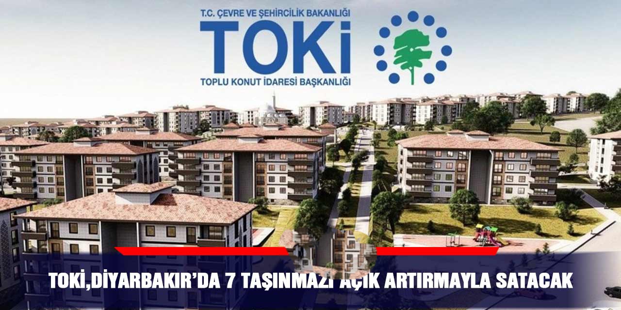 Diyarbakır’da TOKİ  7 taşınmazı açık artırmayla satisa sunucak 