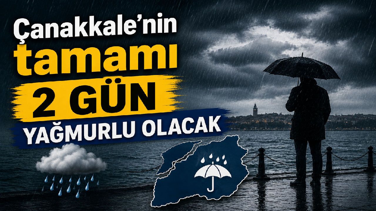 Çanakkale'nin tamamı 2 gün yağmurlu geliyor?