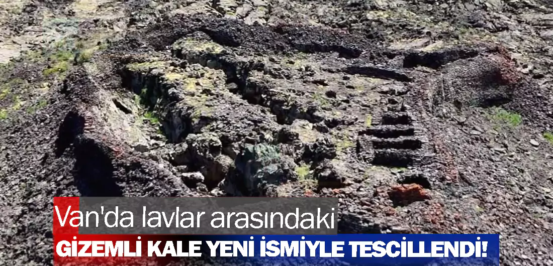 Van’da lavlar arasındaki Gizemli Kale tescillendi